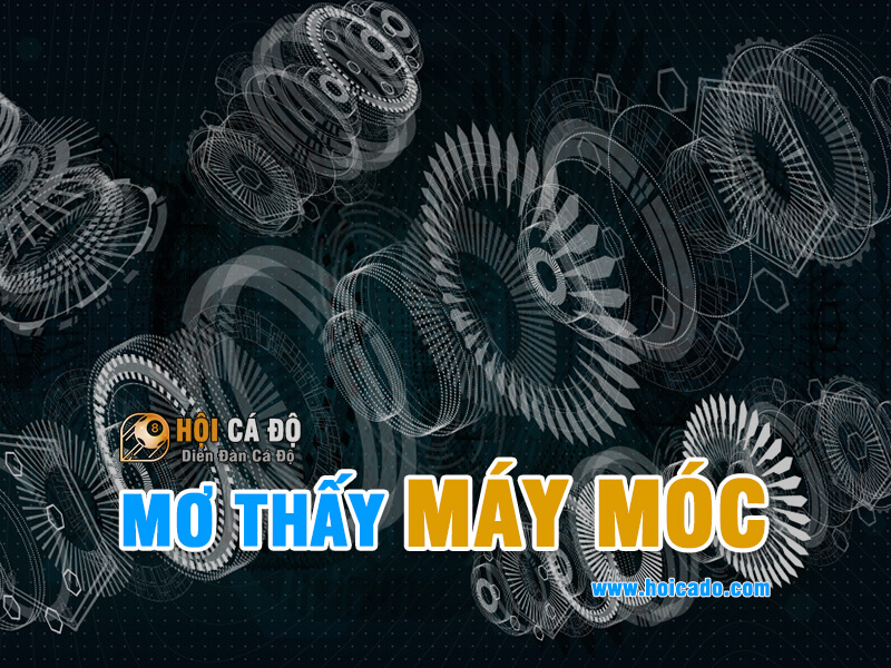 Điềm báo giấc mơ thấy máy móc chính xác